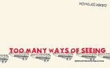 TOO MANY WAYS OF SEEING